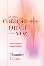 Faz meu coração ouvir tua voz: 100 dias na presença de Deus através da Palavra e do louvor