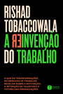 A reinvenção do trabalho: O que as transformações no mercado de trabalho revelam sobre a motivação, a retenção de talentos e o futuro das organizações