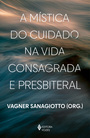 A mística do cuidado na vida consagrada e presbiteral